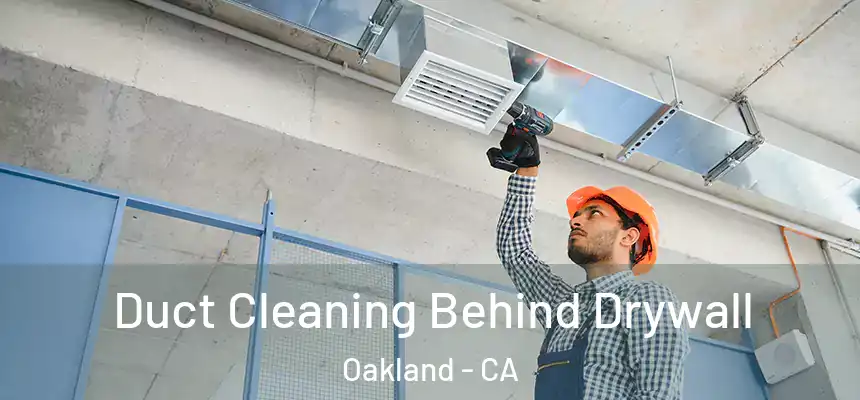 Duct Cleaning Behind Drywall Oakland - CA