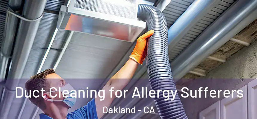 Duct Cleaning for Allergy Sufferers Oakland - CA