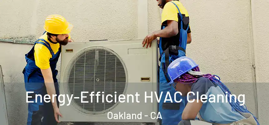  Energy-Efficient HVAC Cleaning Oakland - CA