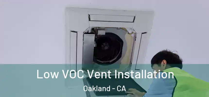  Low VOC Vent Installation Oakland - CA