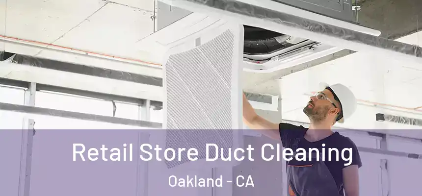 Retail Store Duct Cleaning Oakland - CA