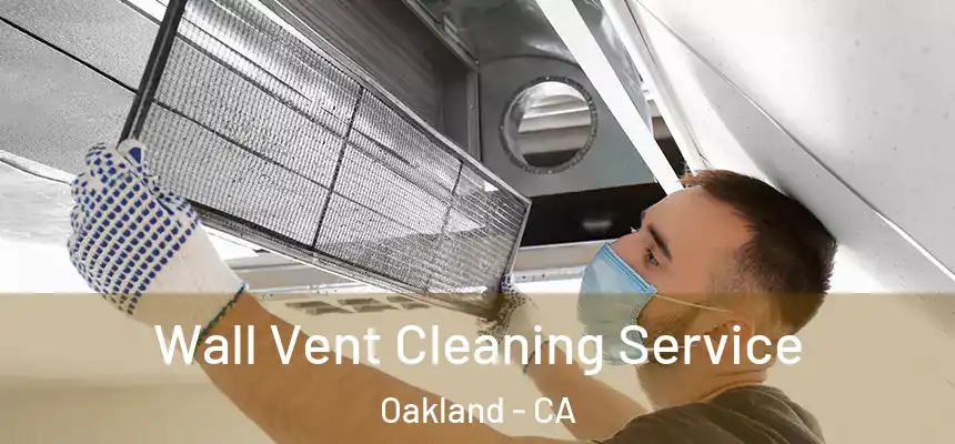 Wall Vent Cleaning Service Oakland - CA